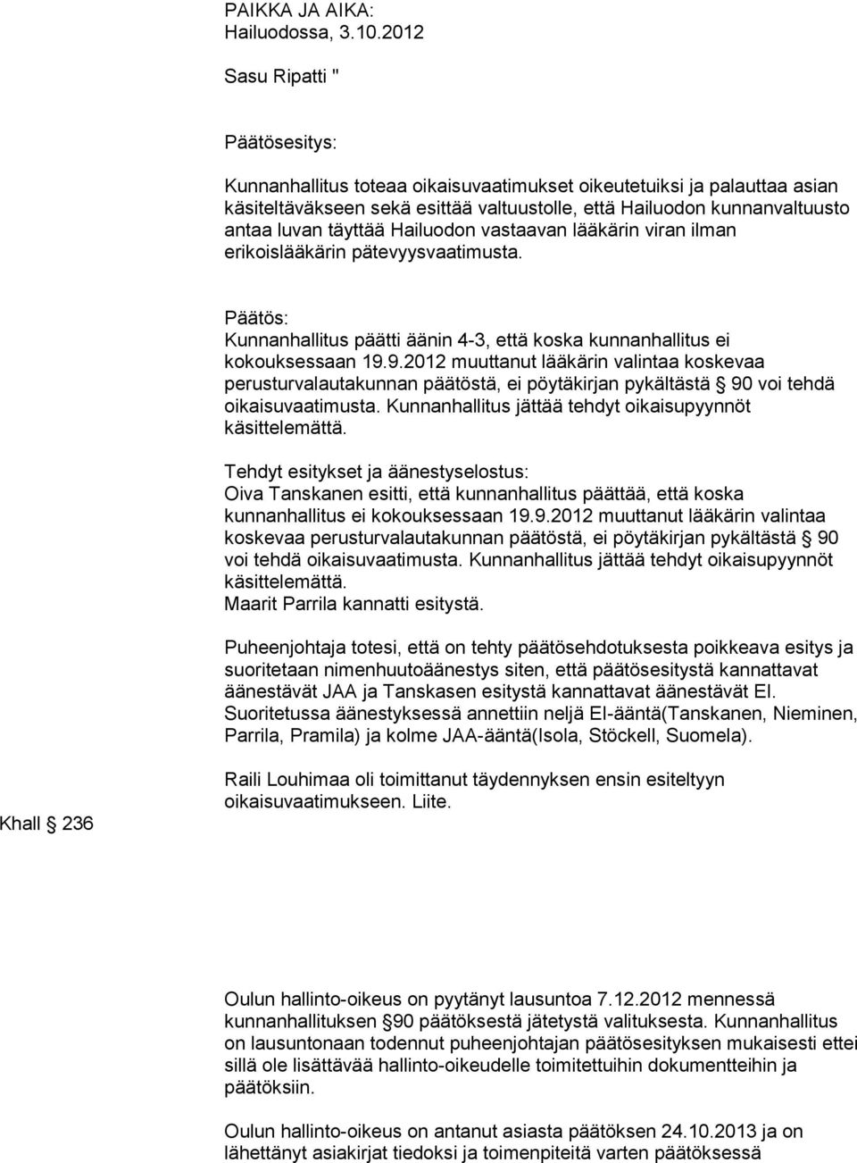 täyttää Hailuodon vastaavan lääkärin viran ilman erikoislääkärin pätevyysvaatimusta. Kunnanhallitus päätti äänin 4-3, että koska kunnanhallitus ei kokouksessaan 19.