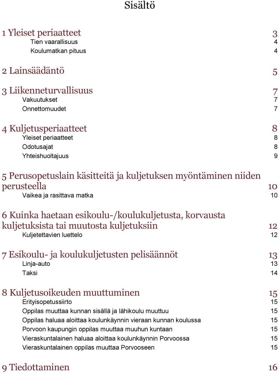 kuljetuksista tai muutosta kuljetuksiin 12 Kuljetettavien luettelo 12 7 Esikoulu- ja koulukuljetusten pelisäännöt 13 Linja-auto 13 Taksi 14 8 Kuljetusoikeuden muuttuminen 15 Erityisopetussiirto 15