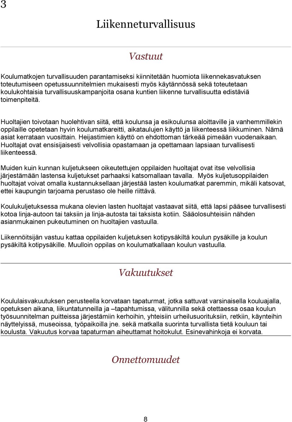 Huoltajien toivotaan huolehtivan siitä, että koulunsa ja esikoulunsa aloittaville ja vanhemmillekin oppilaille opetetaan hyvin koulumatkareitti, aikataulujen käyttö ja liikenteessä liikkuminen.