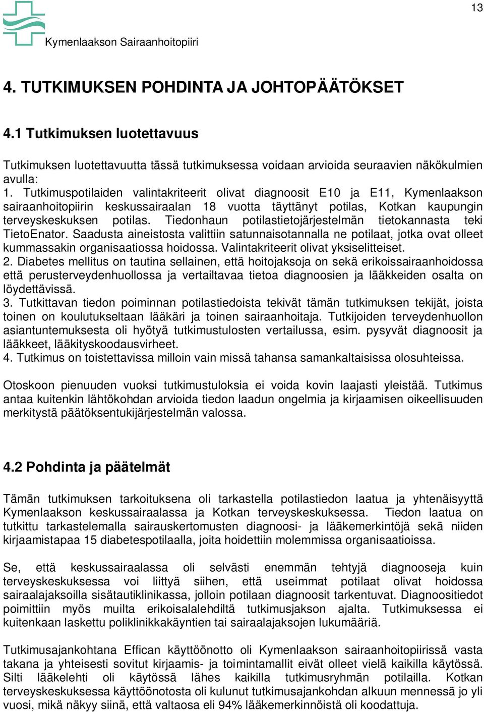 Tiedonhaun potilastietojärjestelmän tietokannasta teki TietoEnator. Saadusta aineistosta valittiin satunnaisotannalla ne potilaat, jotka ovat olleet kummassakin organisaatiossa hoidossa.