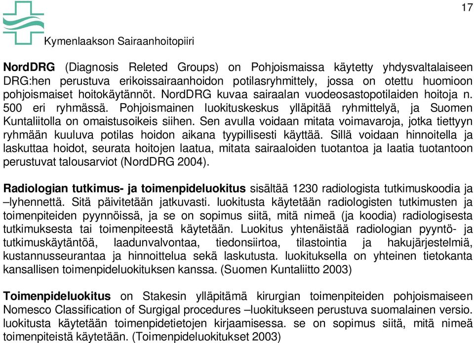 Sen avulla voidaan mitata voimavaroja, jotka tiettyyn ryhmään kuuluva potilas hoidon aikana tyypillisesti käyttää.