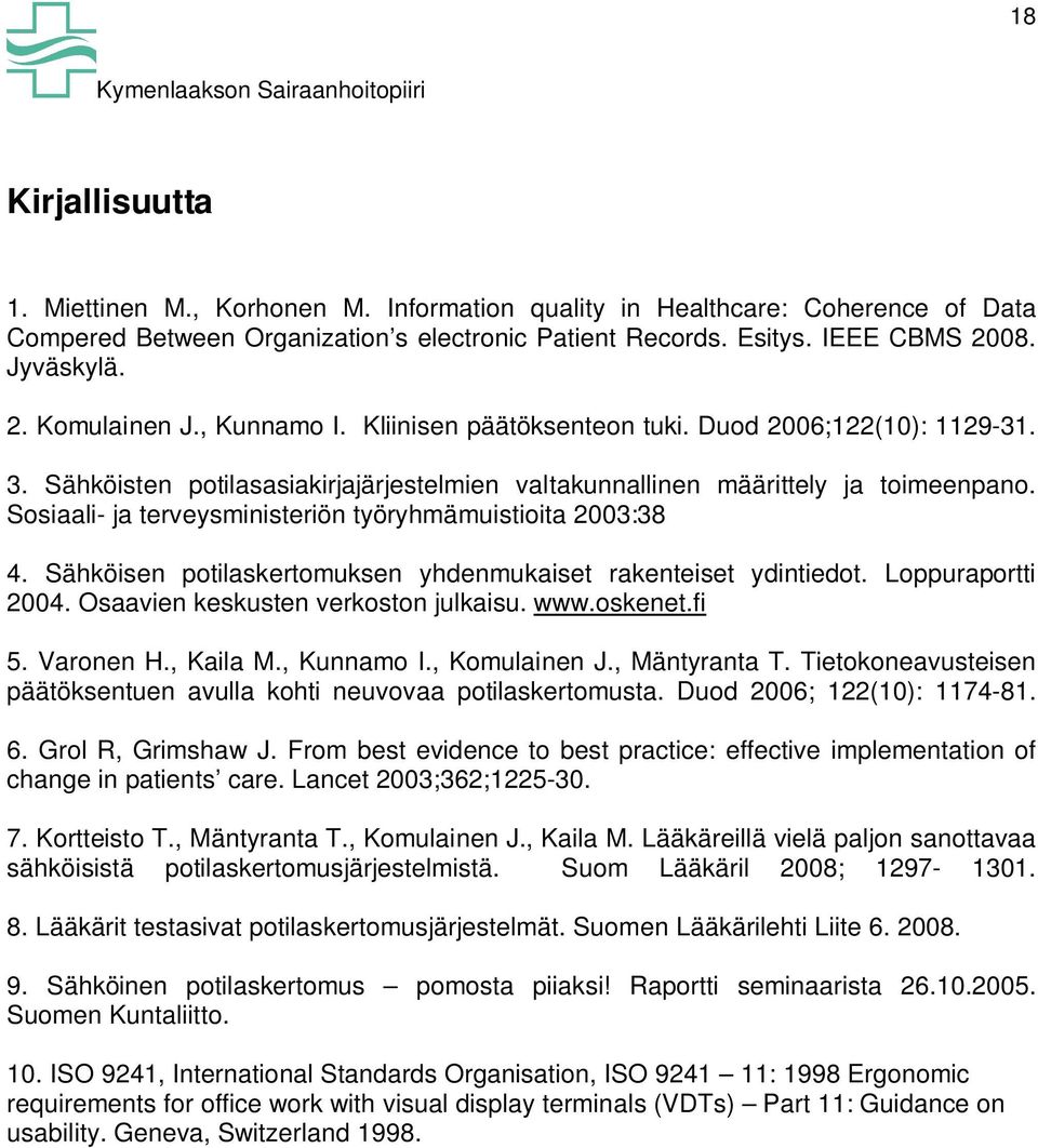 Sosiaali- ja terveysministeriön työryhmämuistioita 2003:38 4. Sähköisen potilaskertomuksen yhdenmukaiset rakenteiset ydintiedot. Loppuraportti 2004. Osaavien keskusten verkoston julkaisu. www.oskenet.