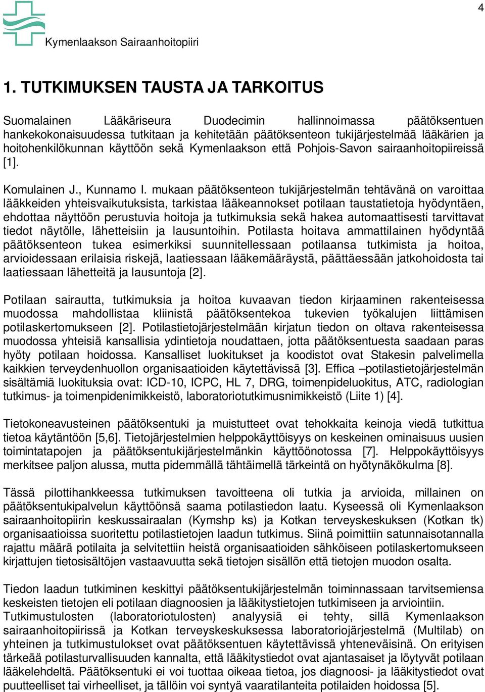 mukaan päätöksenteon tukijärjestelmän tehtävänä on varoittaa lääkkeiden yhteisvaikutuksista, tarkistaa lääkeannokset potilaan taustatietoja hyödyntäen, ehdottaa näyttöön perustuvia hoitoja ja