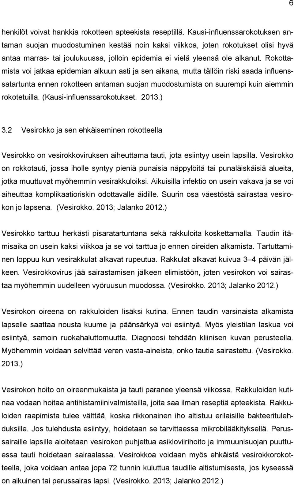 Rokottamista voi jatkaa epidemian alkuun asti ja sen aikana, mutta tällöin riski saada influenssatartunta ennen rokotteen antaman suojan muodostumista on suurempi kuin aiemmin rokotetuilla.