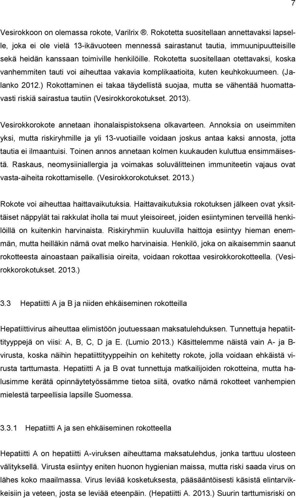 Rokotetta suositellaan otettavaksi, koska vanhemmiten tauti voi aiheuttaa vakavia komplikaatioita, kuten keuhkokuumeen. (Jalanko 2012.