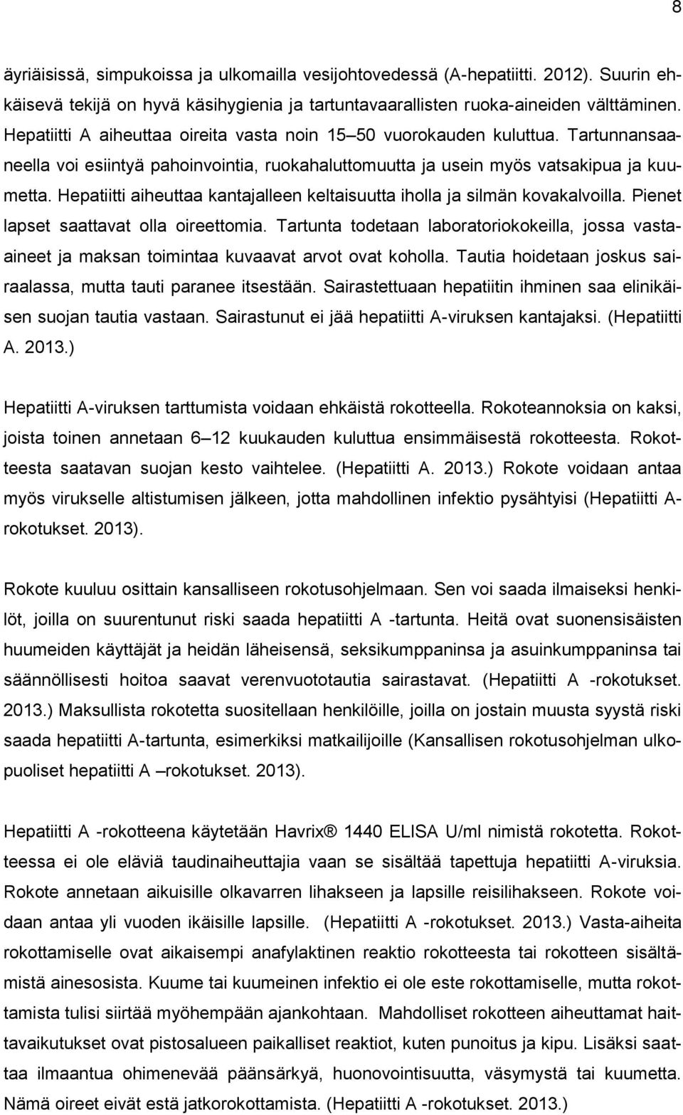 Hepatiitti aiheuttaa kantajalleen keltaisuutta iholla ja silmän kovakalvoilla. Pienet lapset saattavat olla oireettomia.