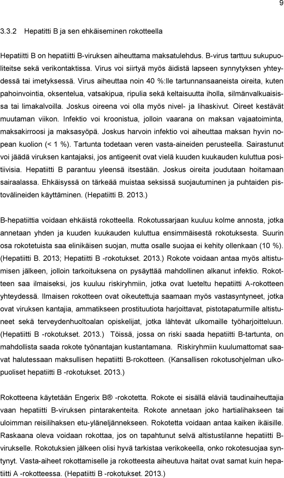 Virus aiheuttaa noin 40 %:lle tartunnansaaneista oireita, kuten pahoinvointia, oksentelua, vatsakipua, ripulia sekä keltaisuutta iholla, silmänvalkuaisissa tai limakalvoilla.