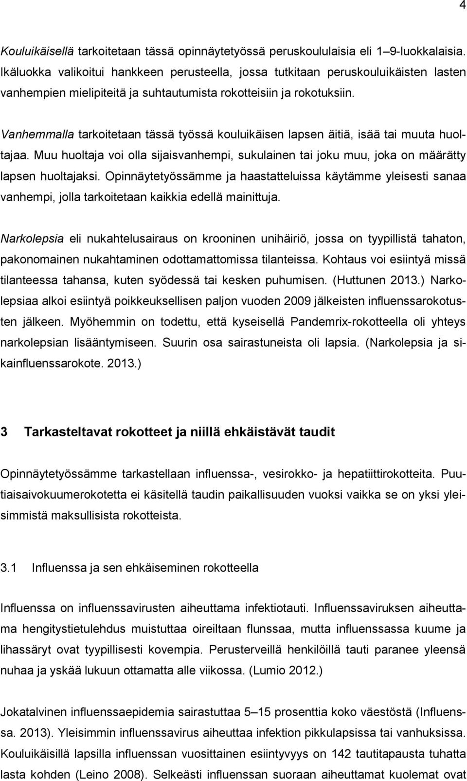 Vanhemmalla tarkoitetaan tässä työssä kouluikäisen lapsen äitiä, isää tai muuta huoltajaa. Muu huoltaja voi olla sijaisvanhempi, sukulainen tai joku muu, joka on määrätty lapsen huoltajaksi.