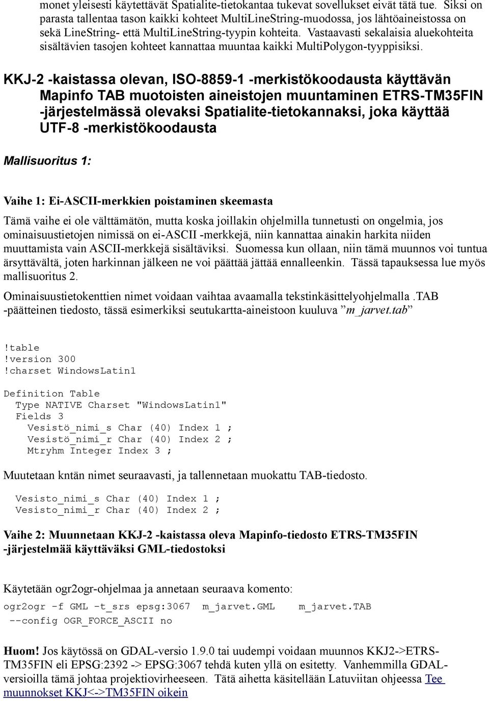 Vastaavasti sekalaisia aluekohteita sisältävien tasojen kohteet kannattaa muuntaa kaikki MultiPolygon-tyyppisiksi.