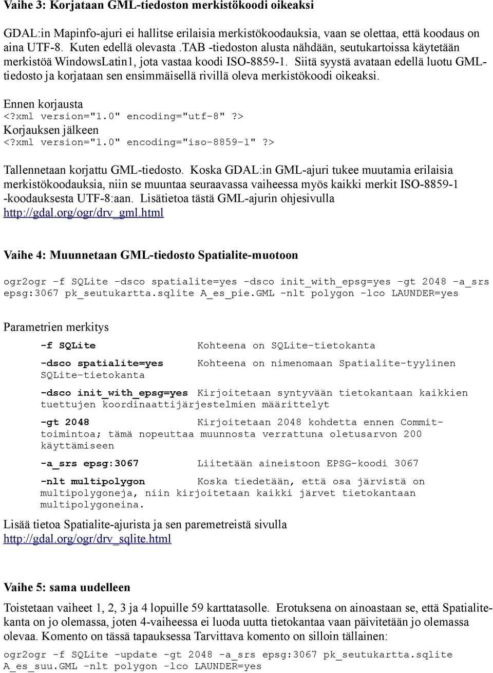 Siitä syystä avataan edellä luotu GMLtiedosto ja korjataan sen ensimmäisellä rivillä oleva merkistökoodi oikeaksi. Ennen korjausta <?xml version="1.0" encoding="utf-8"?> Korjauksen jälkeen <?