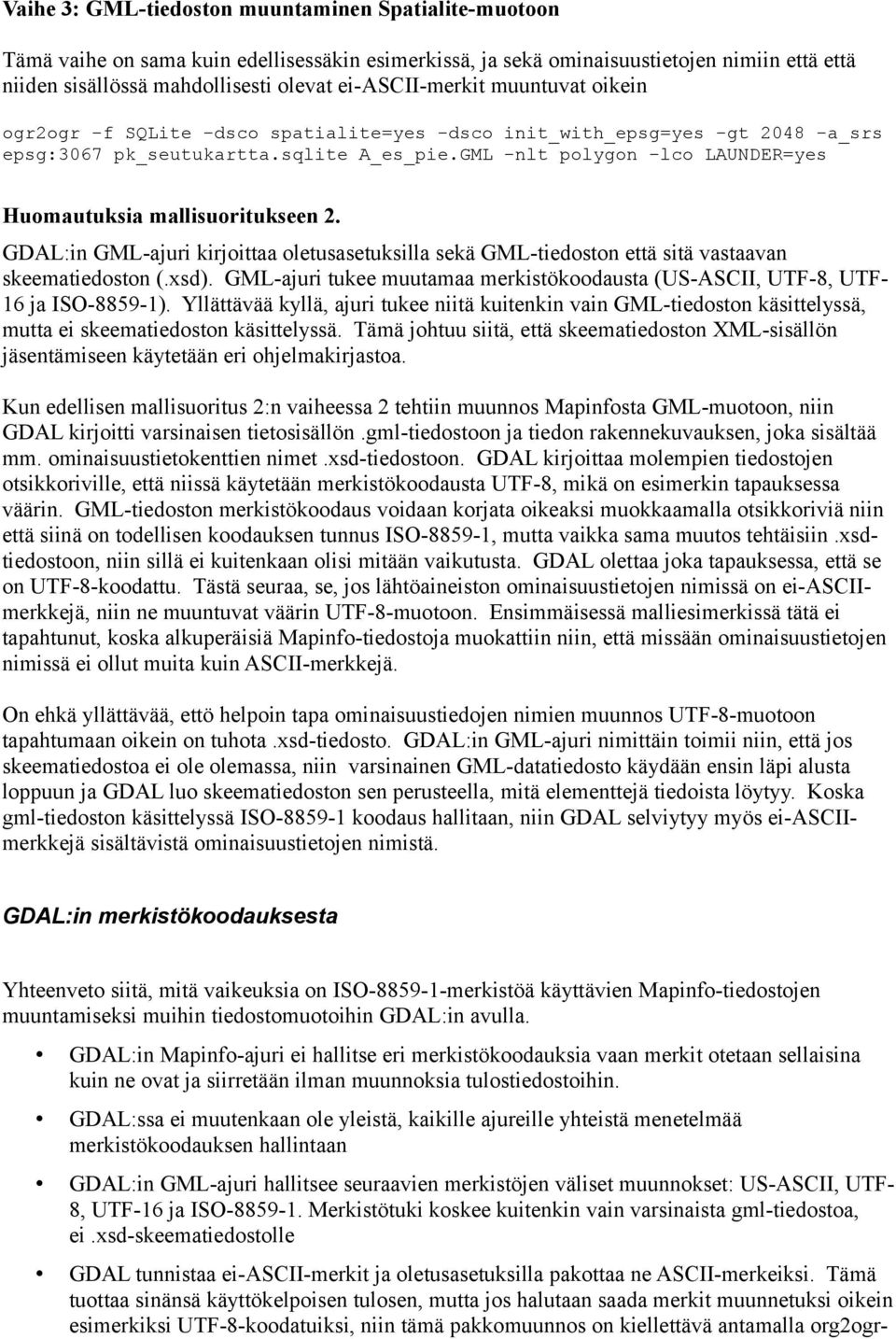GML -nlt polygon Huomautuksia mallisuoritukseen 2. GDAL:in GML-ajuri kirjoittaa oletusasetuksilla sekä GML-tiedoston että sitä vastaavan skeematiedoston (.xsd).