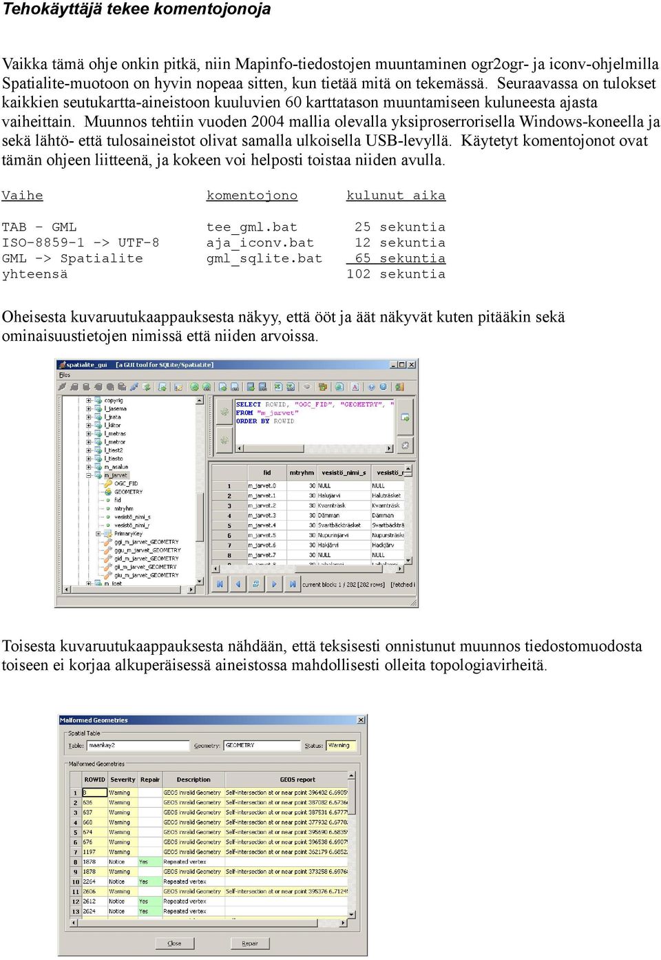 Muunnos tehtiin vuoden 2004 mallia olevalla yksiproserrorisella Windows-koneella ja sekä lähtö- että tulosaineistot olivat samalla ulkoisella USB-levyllä.