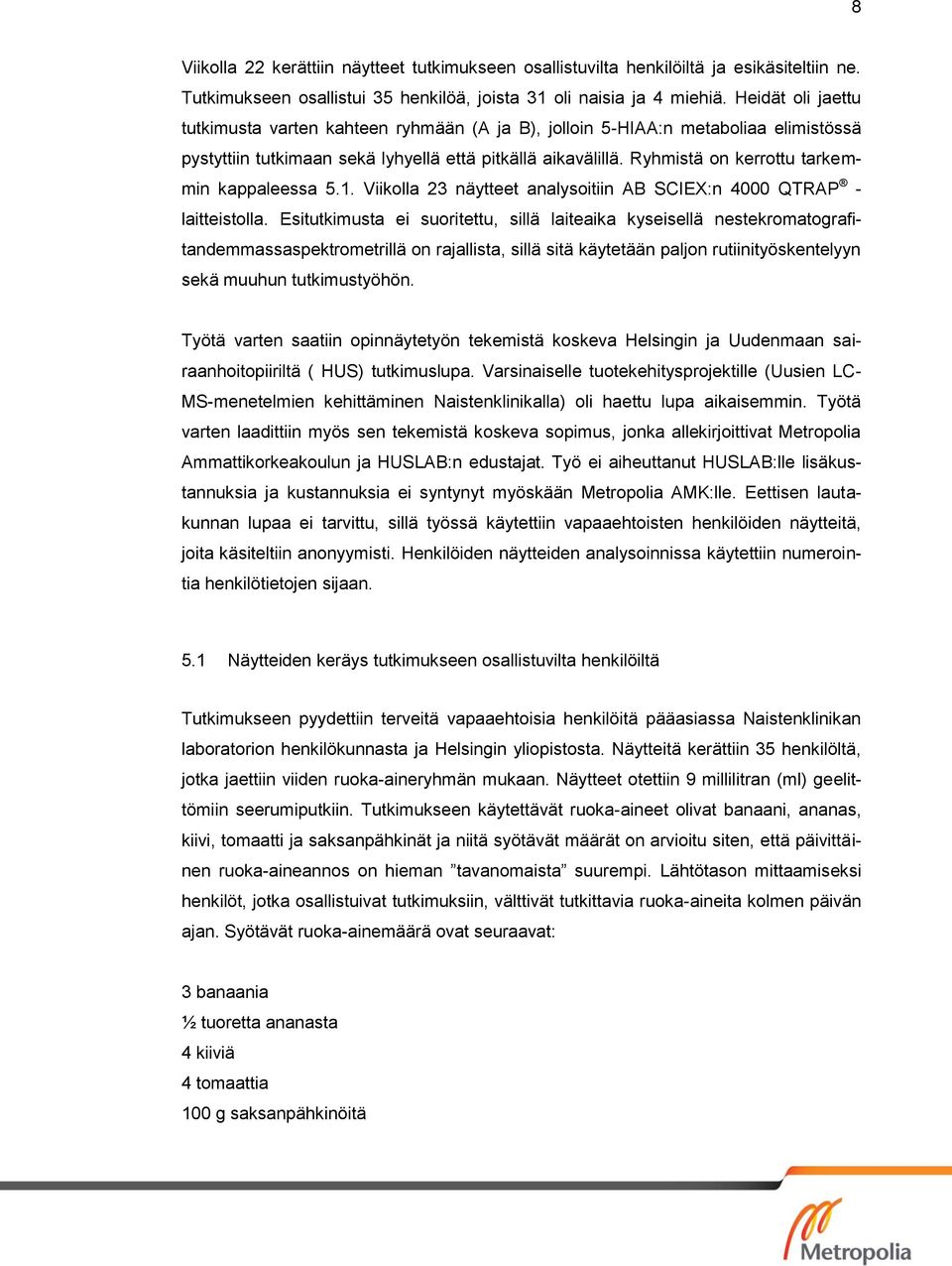 Ryhmistä on kerrottu tarkemmin kappaleessa.1. Viikolla 2 näytteet analysoitiin AB SCIEX:n 000 QTRAP - laitteistolla.