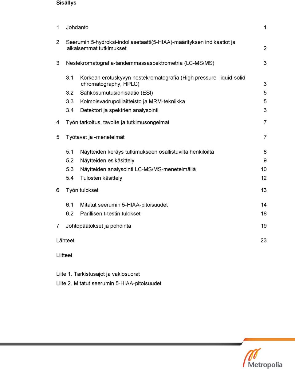 Detektori ja spektrien analysointi 6 Työn tarkoitus, tavoite ja tutkimusongelmat 7 Työtavat ja -menetelmät 7.1 Näytteiden keräys tutkimukseen osallistuvilta henkilöiltä 8.2 Näytteiden esikäsittely 9.