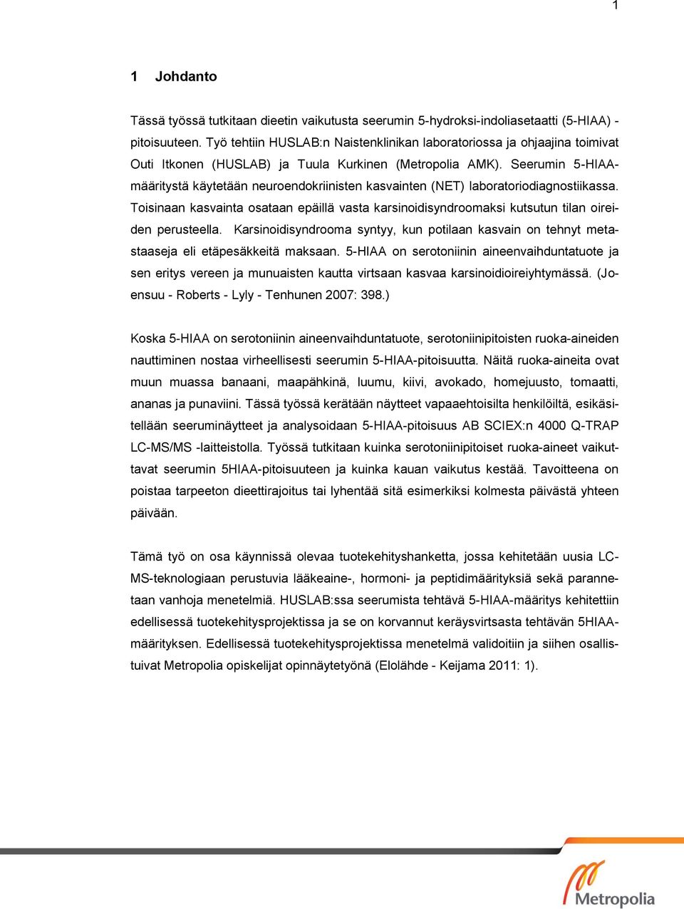 Seerumin -HIAAmääritystä käytetään neuroendokriinisten kasvainten (NET) laboratoriodiagnostiikassa.