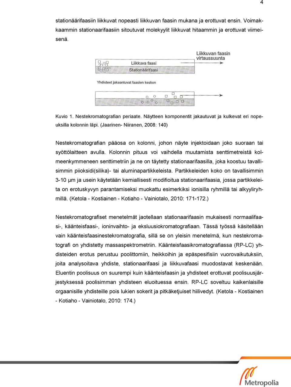 (Jaarinen- Niiranen, 2008: 10) Nestekromatografian pääosa on kolonni, johon näyte injektoidaan joko suoraan tai syöttölaitteen avulla.