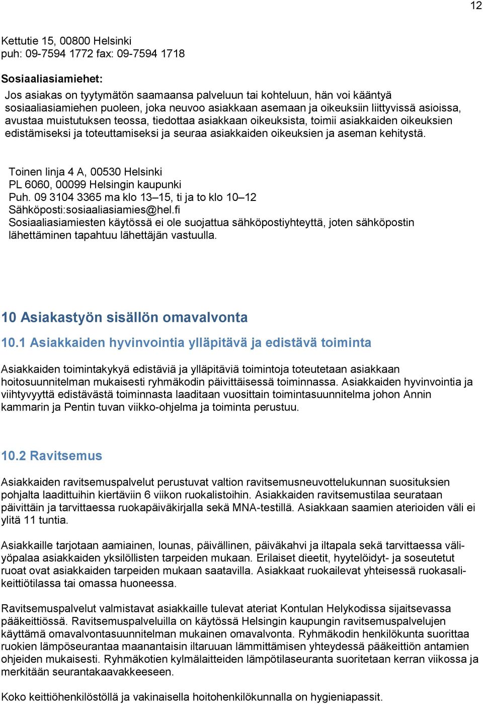 asiakkaiden oikeuksien ja aseman kehitystä. Toinen linja 4 A, 00530 Helsinki PL 6060, 00099 Helsingin kaupunki Puh. 09 3104 3365 ma klo 13 15, ti ja to klo 10 12 Sähköposti:sosiaaliasiamies@hel.