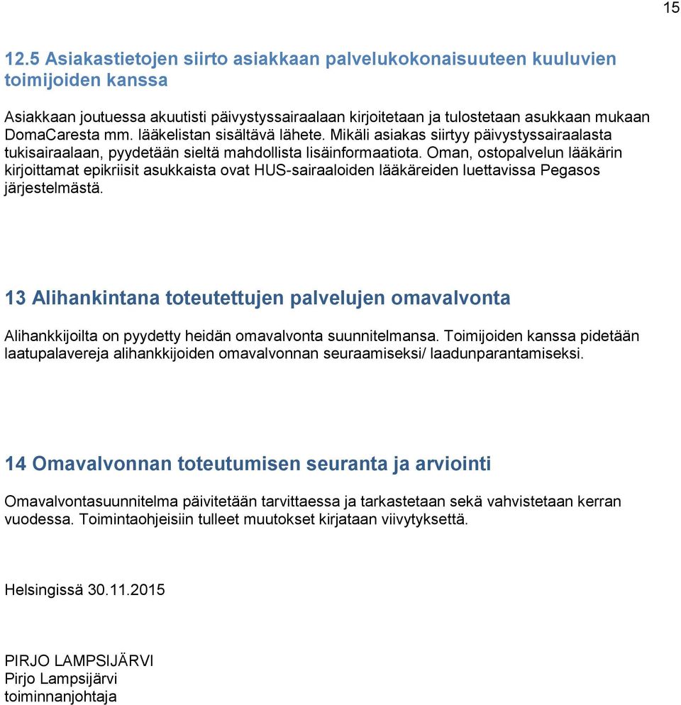 lääkelistan sisältävä lähete. Mikäli asiakas siirtyy päivystyssairaalasta tukisairaalaan, pyydetään sieltä mahdollista lisäinformaatiota.