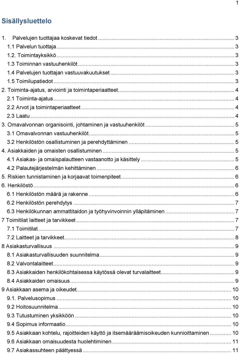 .. 5 3.1 Omavalvonnan vastuuhenkilöt... 5 3.2 Henkilöstön osallistuminen ja perehdyttäminen... 5 4. Asiakkaiden ja omaisten osallistuminen... 5 4.1 Asiakas- ja omaispalautteen vastaanotto ja käsittely.