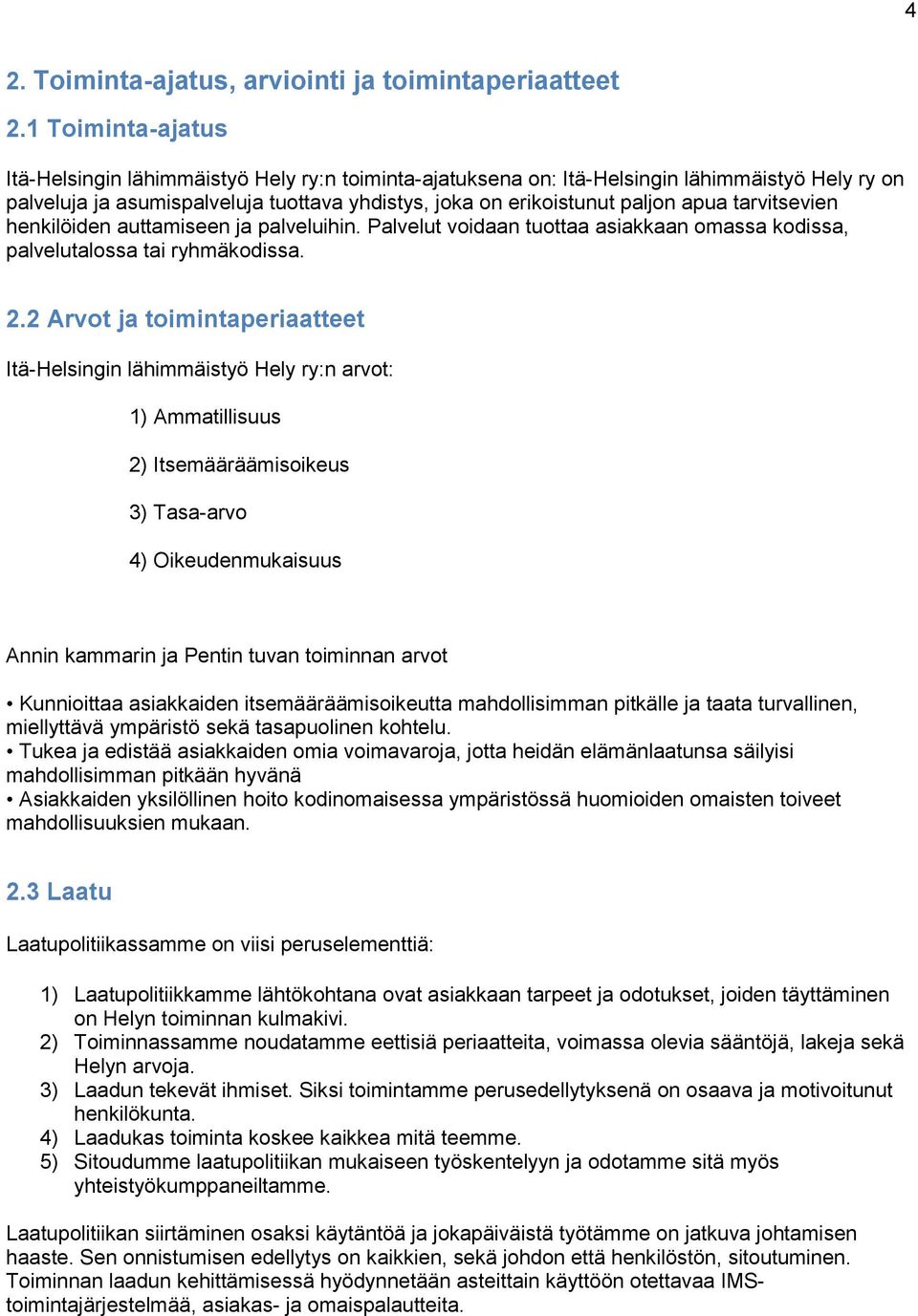 tarvitsevien henkilöiden auttamiseen ja palveluihin. Palvelut voidaan tuottaa asiakkaan omassa kodissa, palvelutalossa tai ryhmäkodissa. 2.