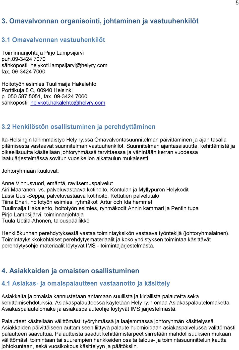 2 Henkilöstön osallistuminen ja perehdyttäminen Itä-Helsingin lähimmäistyö Hely ry:ssä Omavalvontasuunnitelman päivittäminen ja ajan tasalla pitämisestä vastaavat suunnitelman vastuuhenkilöt.