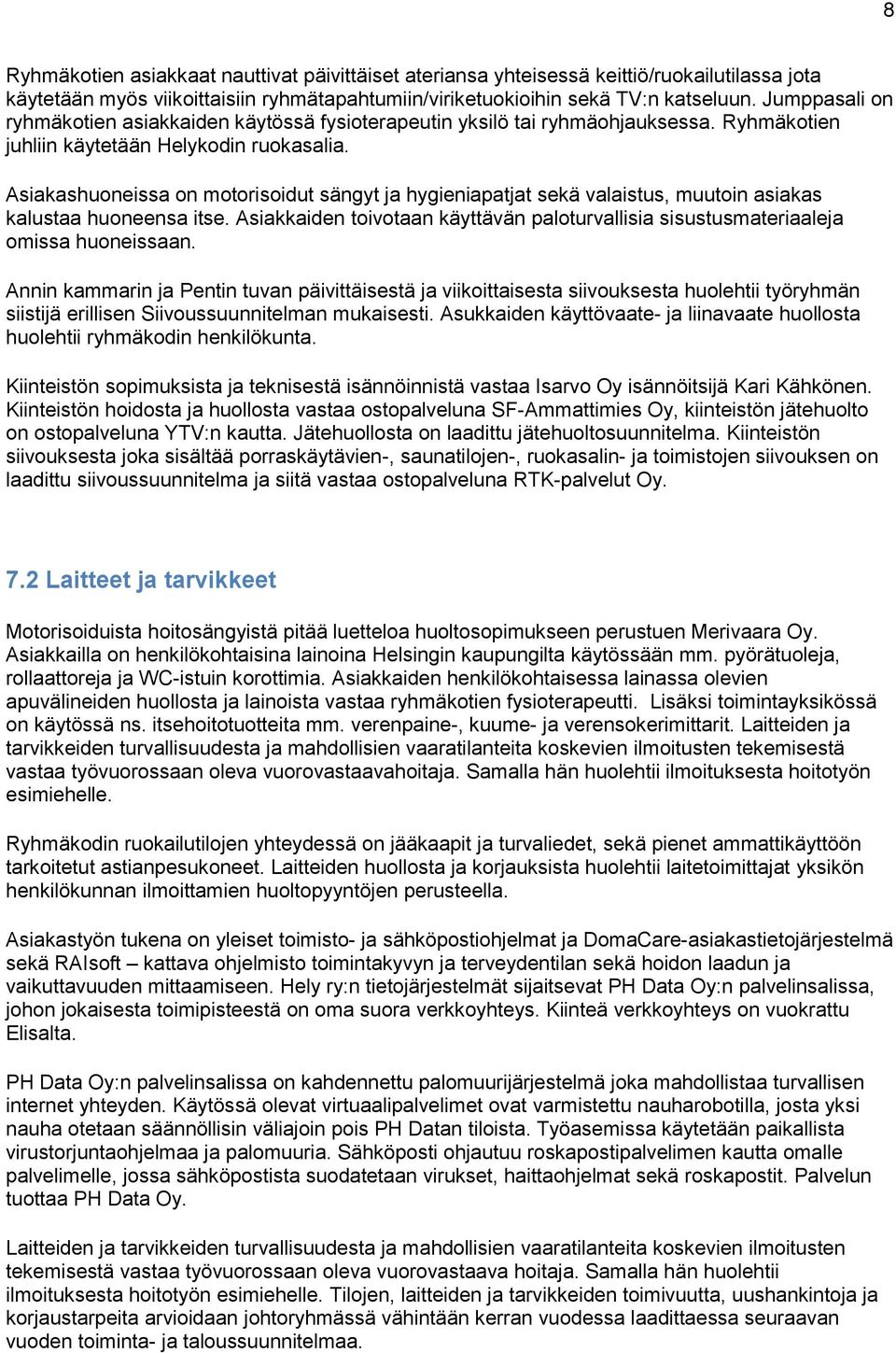 Asiakashuoneissa on motorisoidut sängyt ja hygieniapatjat sekä valaistus, muutoin asiakas kalustaa huoneensa itse.