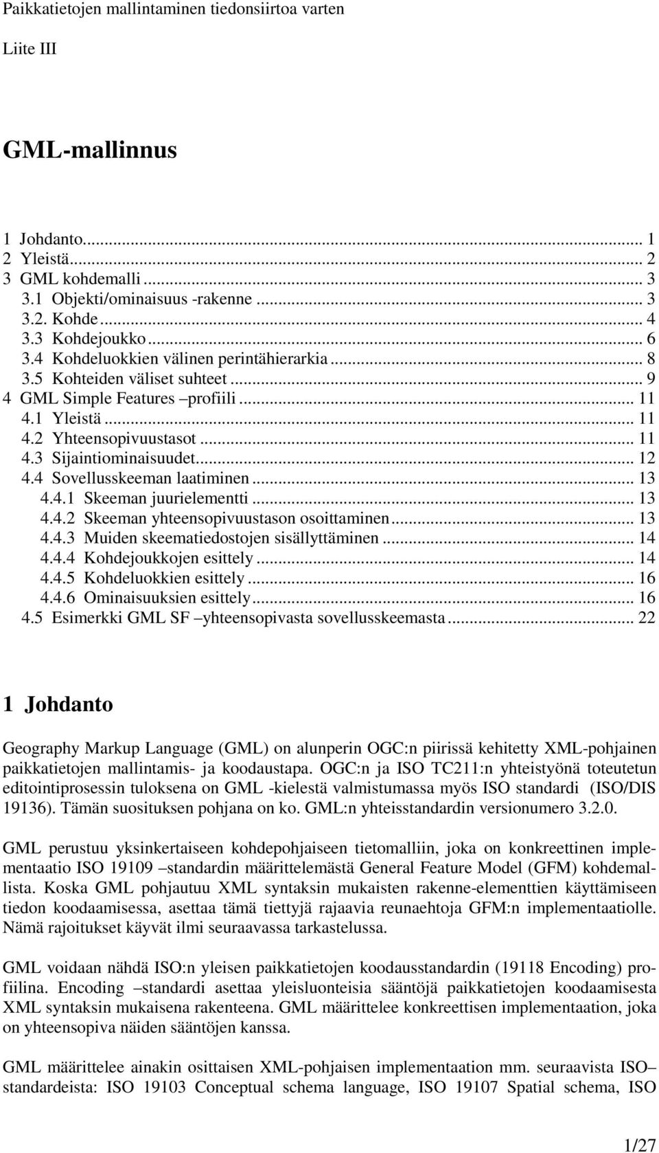 .. 12 4.4 Sovellusskeeman laatiminen... 13 4.4.1 Skeeman juurielementti... 13 4.4.2 Skeeman yhteensopivuustason osoittaminen... 13 4.4.3 Muiden skeematiedostojen sisällyttäminen... 14 4.4.4 Kohdejoukkojen esittely.