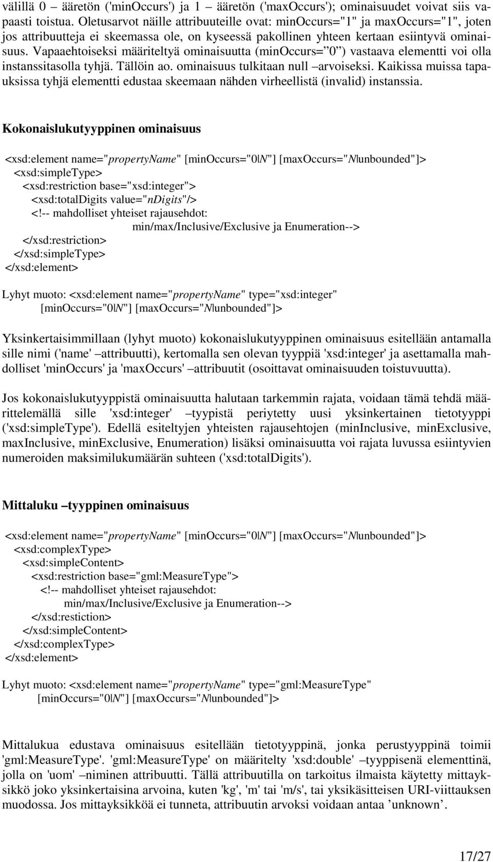 Vapaaehtoiseksi määriteltyä ominaisuutta (minoccurs= 0 ) vastaava elementti voi olla instanssitasolla tyhjä. Tällöin ao. ominaisuus tulkitaan null arvoiseksi.