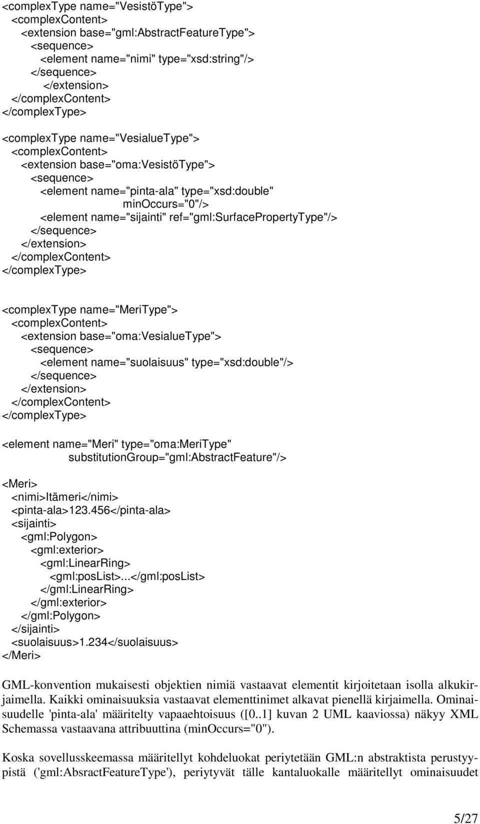 ref="gml:surfacepropertytype"/> </sequence> </extension> </complexcontent> </complextype> <complextype name="meritype"> <complexcontent> <extension base="oma:vesialuetype"> <sequence> <element