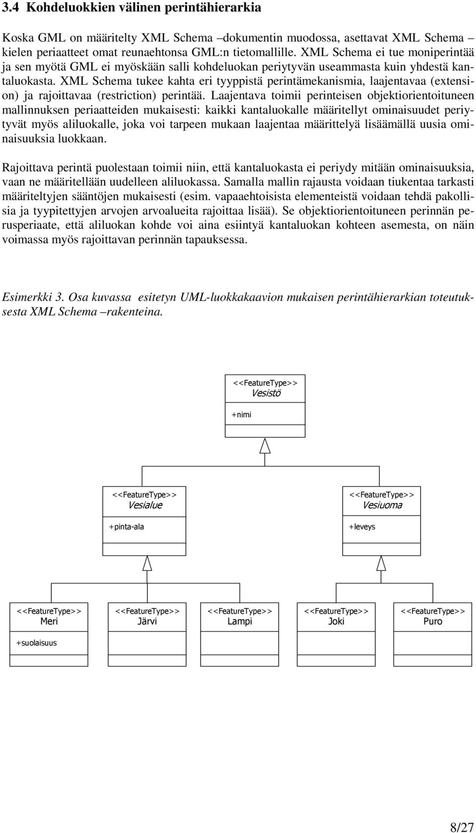 XML Schema tukee kahta eri tyyppistä perintämekanismia, laajentavaa (extension) ja rajoittavaa (restriction) perintää.