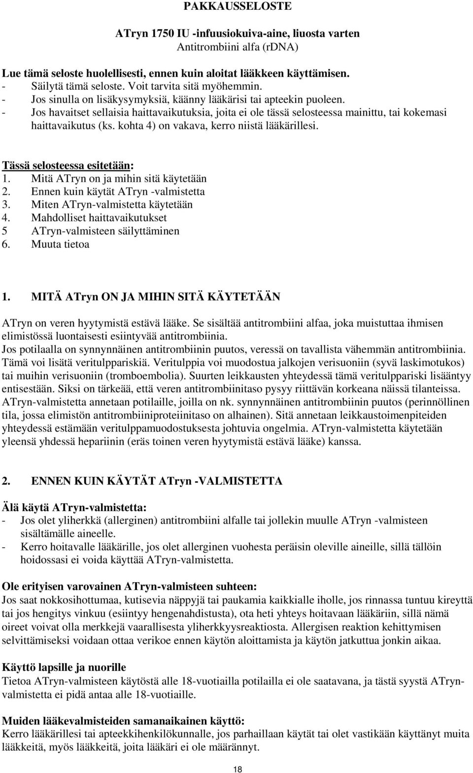 - Jos havaitset sellaisia haittavaikutuksia, joita ei ole tässä selosteessa mainittu, tai kokemasi haittavaikutus (ks. kohta 4) on vakava, kerro niistä lääkärillesi. Tässä selosteessa esitetään: 1.