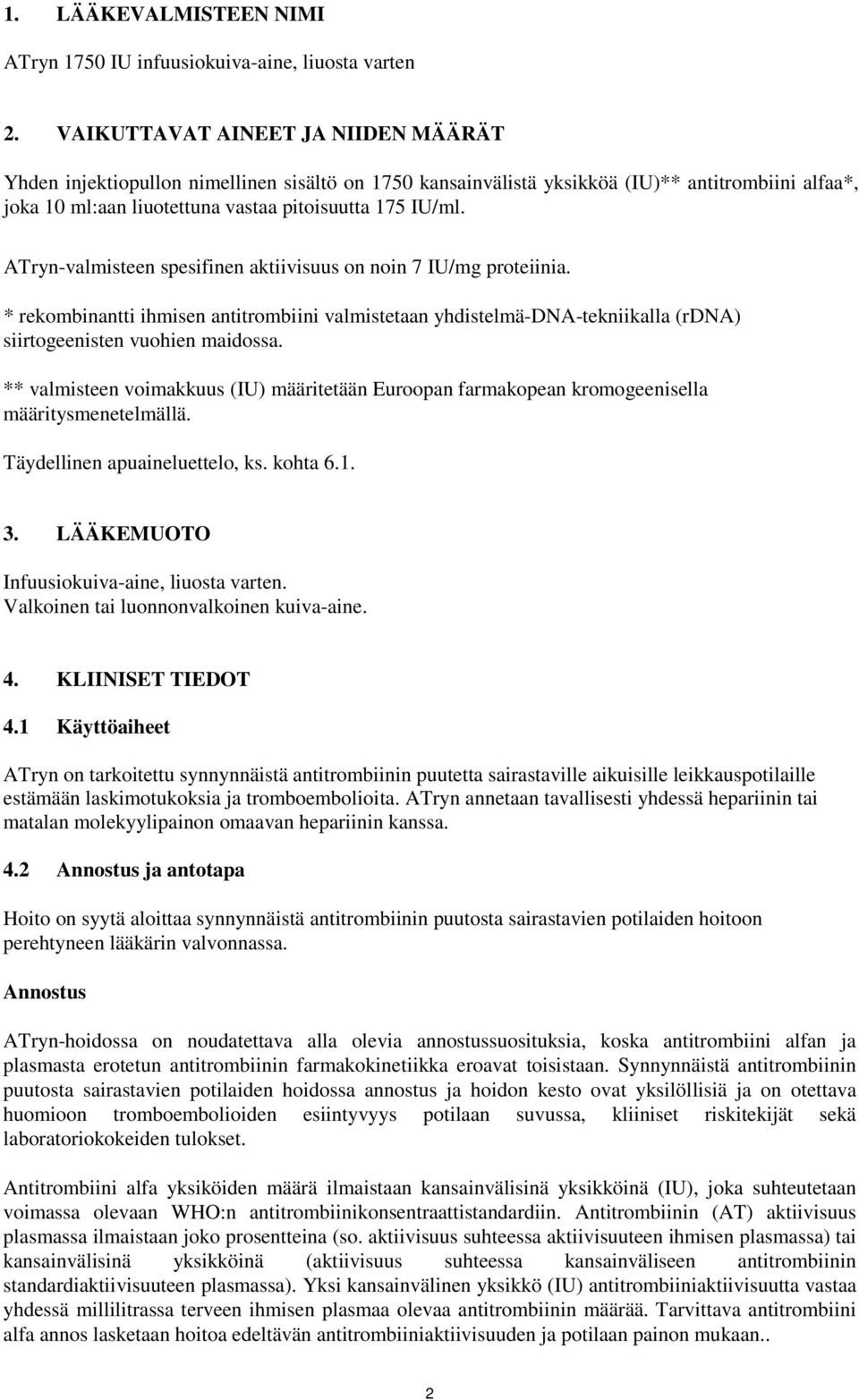 ATryn-valmisteen spesifinen aktiivisuus on noin 7 IU/mg proteiinia. * rekombinantti ihmisen antitrombiini valmistetaan yhdistelmä-dna-tekniikalla (rdna) siirtogeenisten vuohien maidossa.