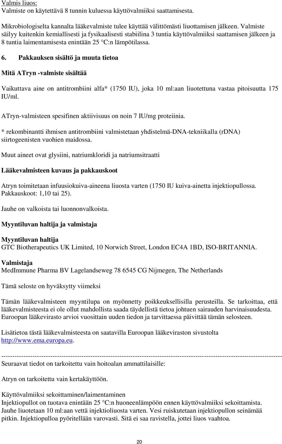 Pakkauksen sisältö ja muuta tietoa Mitä ATryn -valmiste sisältää Vaikuttava aine on antitrombiini alfa* (1750 IU), joka 10 ml:aan liuotettuna vastaa pitoisuutta 175 IU/ml.