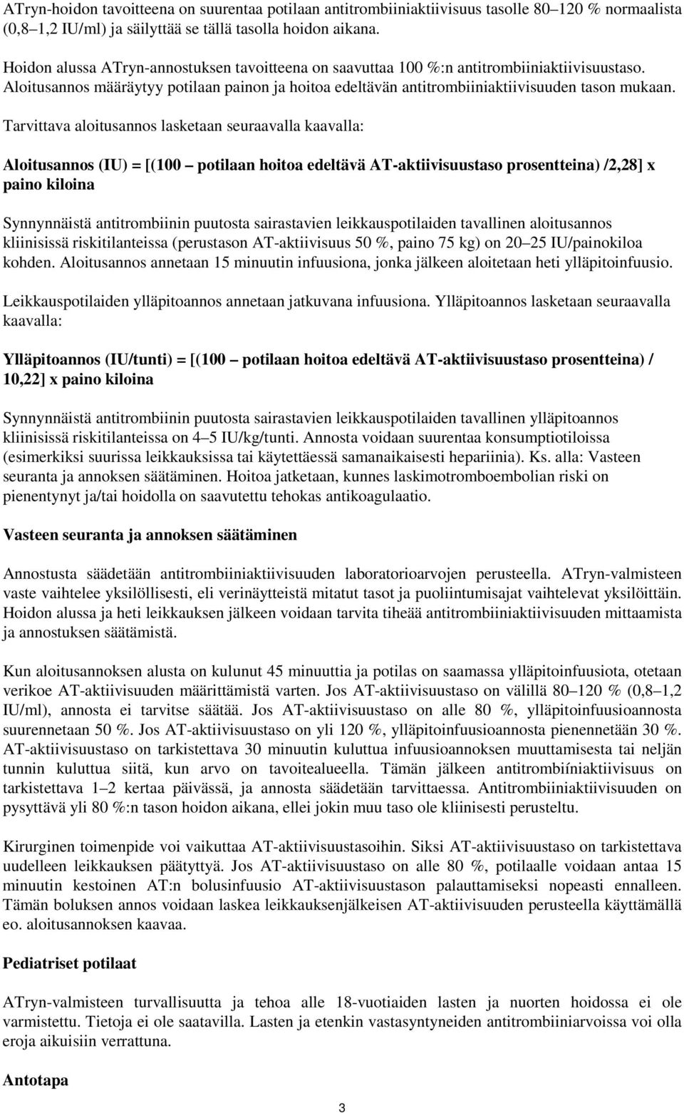 Tarvittava aloitusannos lasketaan seuraavalla kaavalla: Aloitusannos (IU) = [(100 potilaan hoitoa edeltävä AT-aktiivisuustaso prosentteina) /2,28] x paino kiloina Synnynnäistä antitrombiinin puutosta