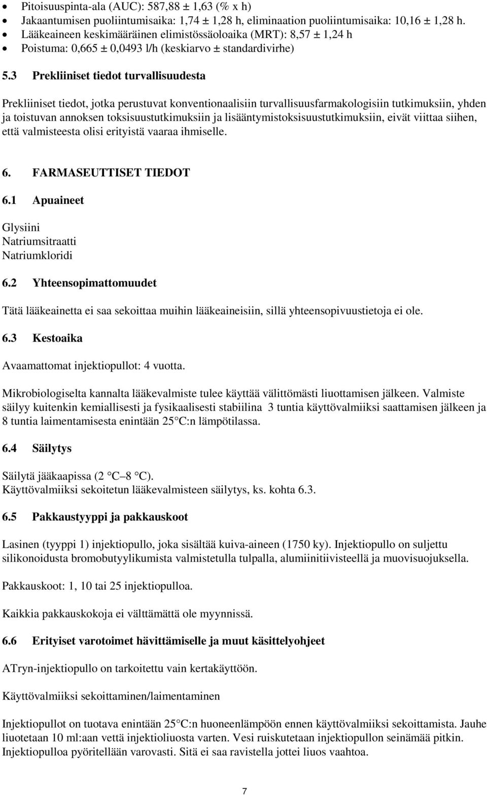 3 Prekliiniset tiedot turvallisuudesta Prekliiniset tiedot, jotka perustuvat konventionaalisiin turvallisuusfarmakologisiin tutkimuksiin, yhden ja toistuvan annoksen toksisuustutkimuksiin ja