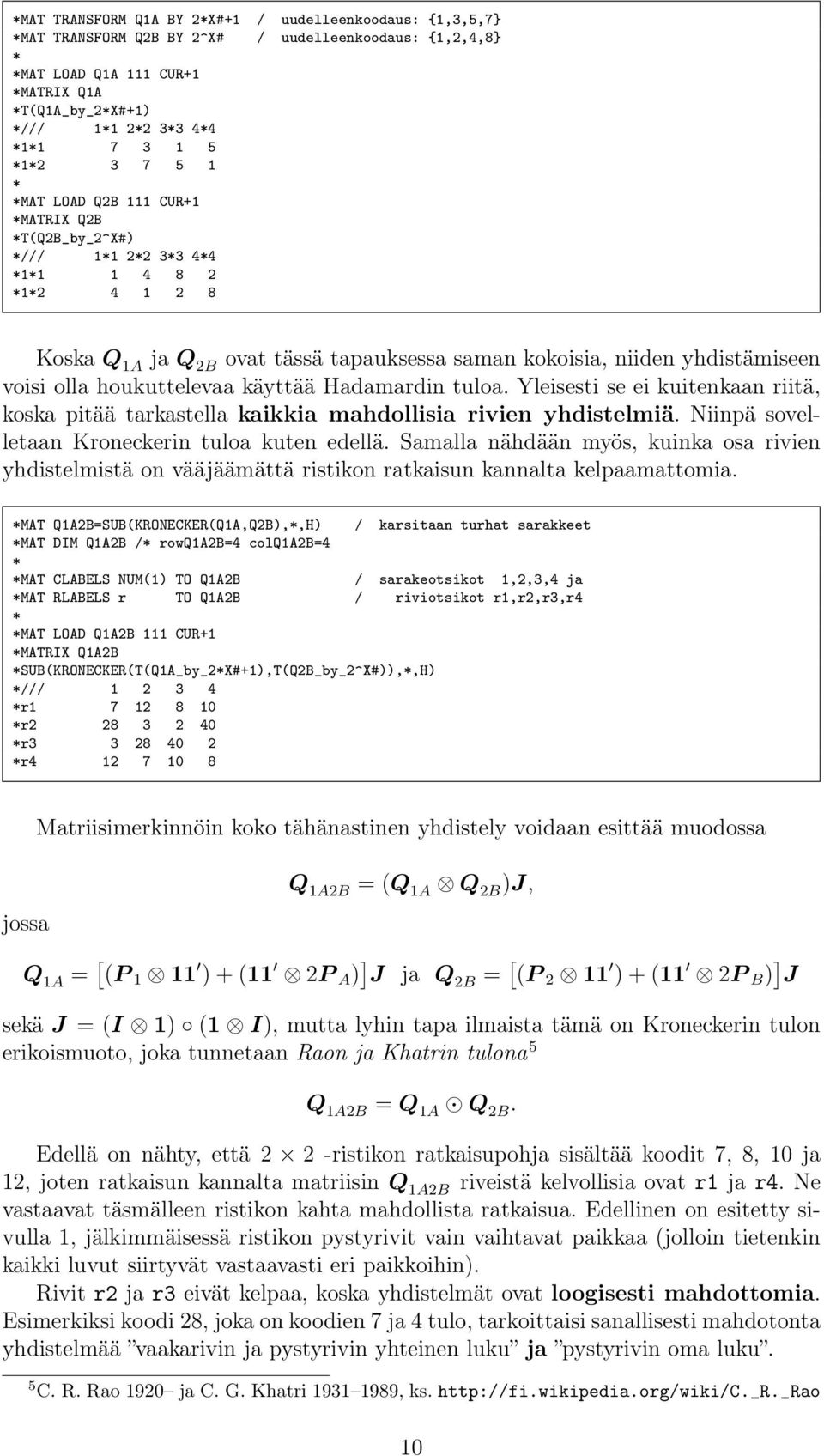 käyttää Hadamardin tuloa. Yleisesti se ei kuitenkaan riitä, koska pitää tarkastella kaikkia mahdollisia rivien yhdistelmiä. Niinpä sovelletaan Kroneckerin tuloa kuten edellä.