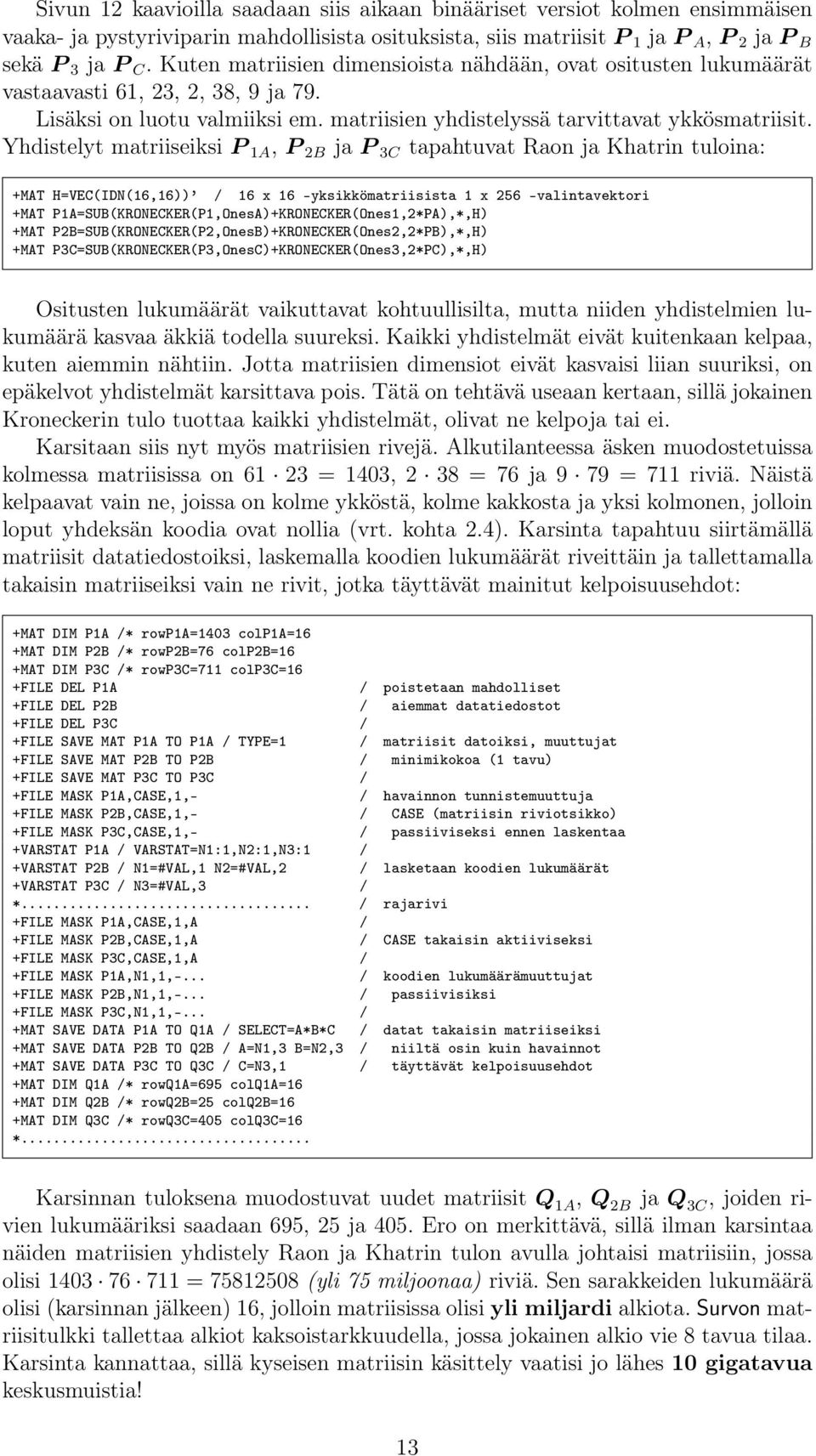 Yhdistelyt matriiseiksi P 1A, P 2B ja P 3C tapahtuvat Raon ja Khatrin tuloina: +MAT H=VEC(IDN(16,16)) / 16 x 16 -yksikkömatriisista 1 x 256 -valintavektori +MAT