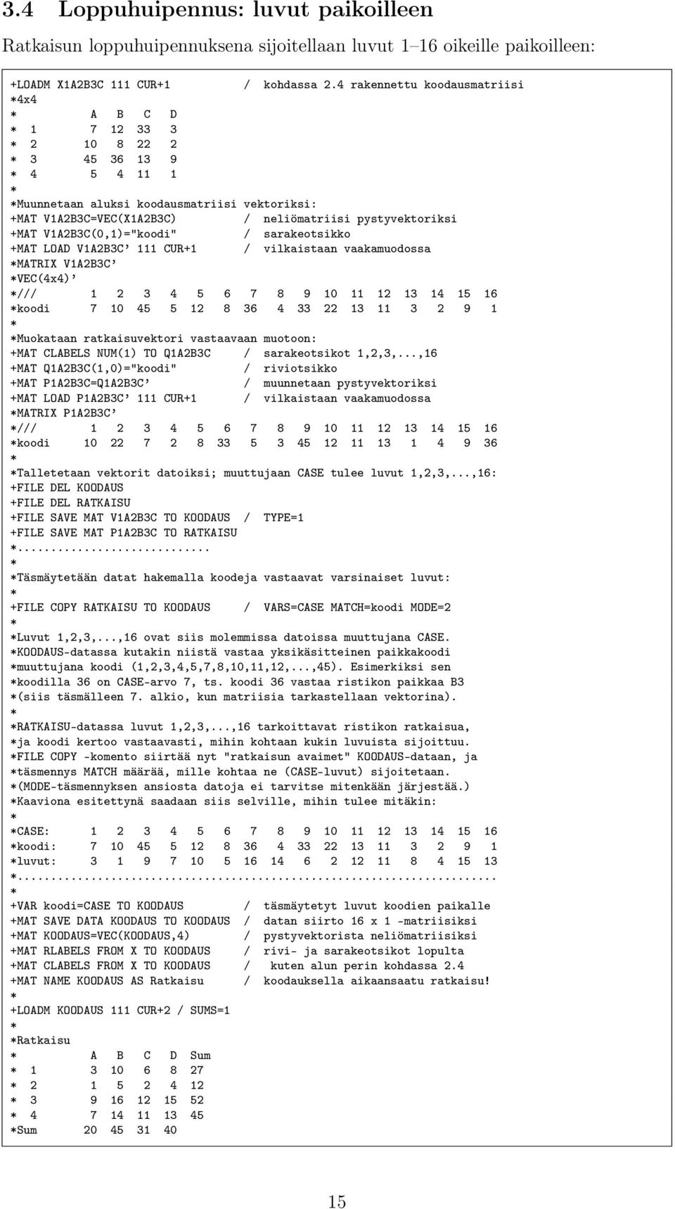 V1A2B3C(0,1)="koodi" / sarakeotsikko +MAT LOAD V1A2B3C 111 CUR+1 / vilkaistaan vaakamuodossa MATRIX V1A2B3C VEC(4x4) /// 1 2 3 4 5 6 7 8 9 10 11 12 13 14 15 16 koodi 7 10 45 5 12 8 36 4 33 22 13 11 3