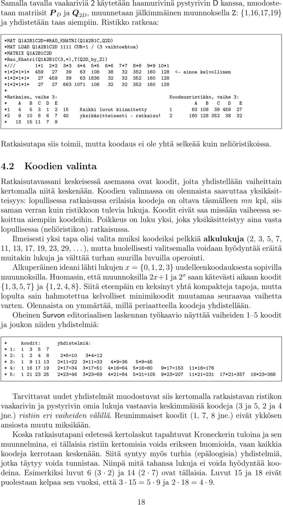459 27 39 63 108 38 32 352 160 128 <- ainoa kelvollinen 1211 27 459 39 63 1836 32 32 352 160 128 1211 27 27 663 1071 108 32 32 352 160 128 Ratkaisu, vaihe 3: Koodausristikko, vaihe 3: A B C D E A B C