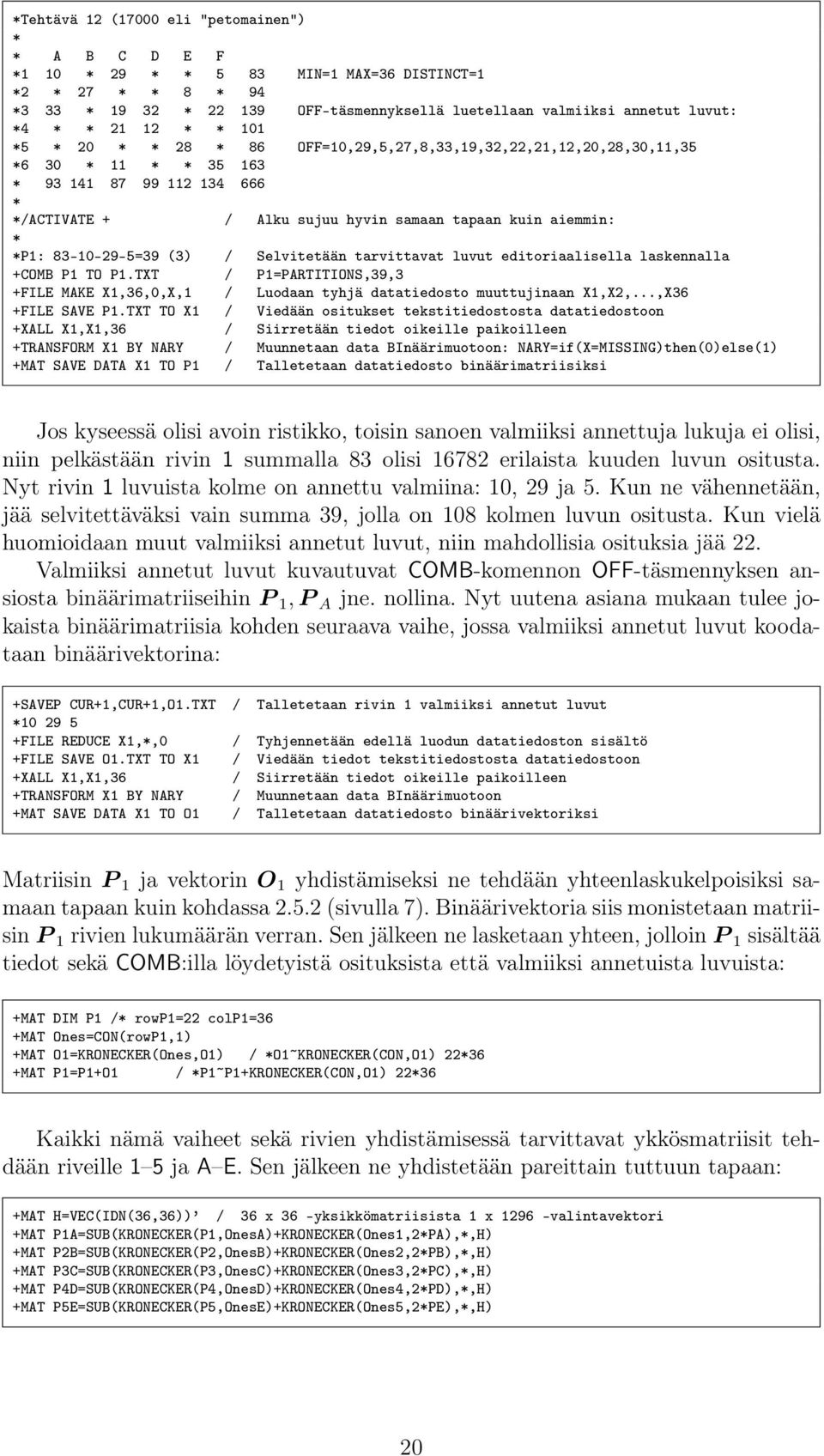 luvut editoriaalisella laskennalla +COMB P1 TO P1.TXT / P1=PARTITIONS,39,3 +FILE MAKE X1,36,0,X,1 / Luodaan tyhjä datatiedosto muuttujinaan X1,X2,...,X36 +FILE SAVE P1.