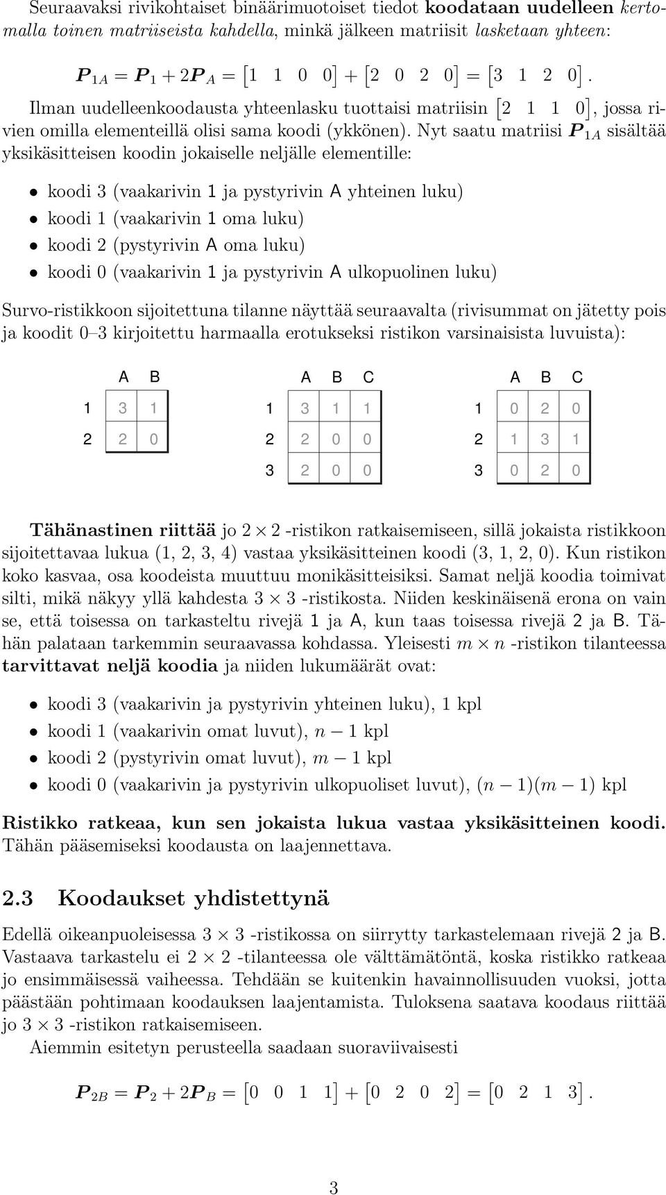 Nyt saatu matriisi P 1A sisältää yksikäsitteisen koodin jokaiselle neljälle elementille: koodi 3 (vaakarivin 1 ja pystyrivin A yhteinen luku) koodi 1 (vaakarivin 1 oma luku) koodi 2 (pystyrivin A oma