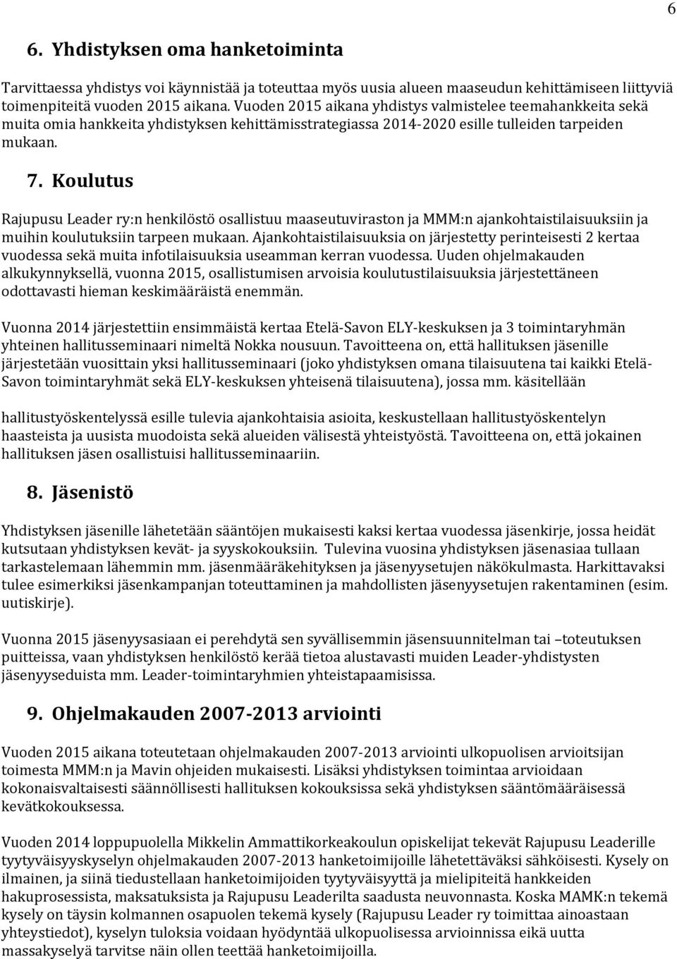 Koulutus Rajupusu Leader ry:n henkilöstö osallistuu maaseutuviraston ja MMM:n ajankohtaistilaisuuksiin ja muihin koulutuksiin tarpeen mukaan.