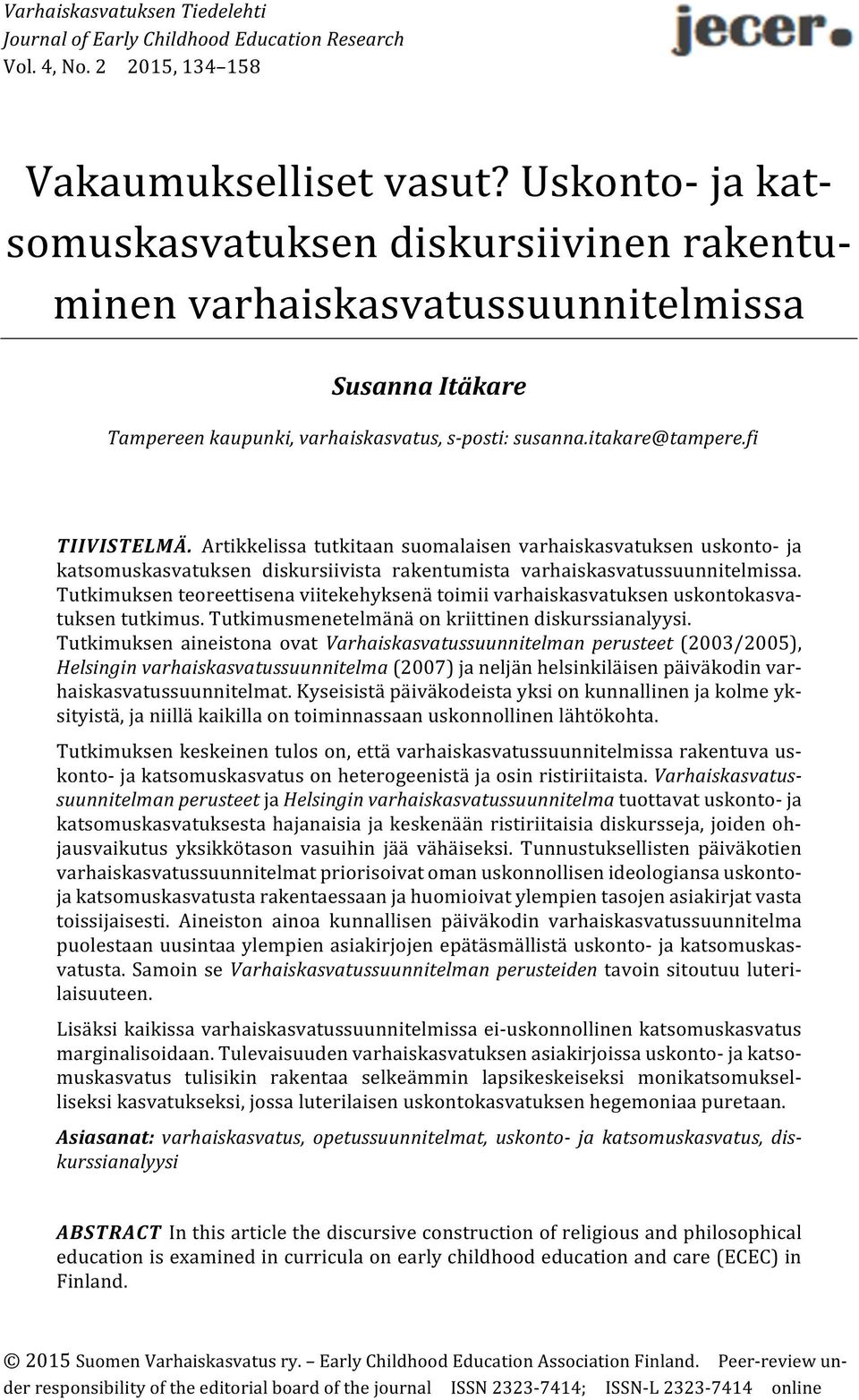 Artikkelissa tutkitaan suomalaisen varhaiskasvatuksen uskonto- ja katsomuskasvatuksen diskursiivista rakentumista varhaiskasvatussuunnitelmissa.