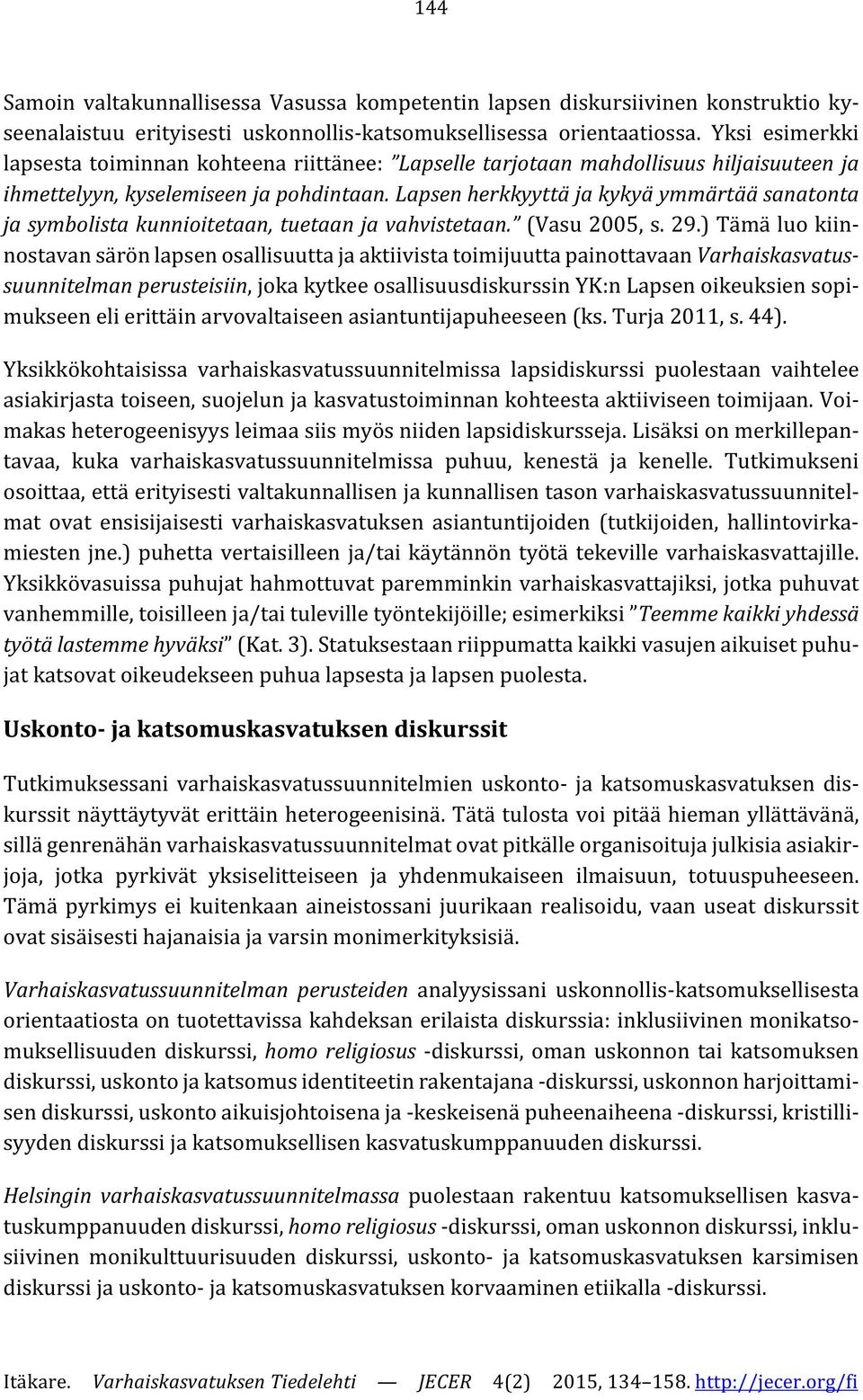 Lapsen herkkyyttä ja kykyä ymmärtää sanatonta ja symbolista kunnioitetaan, tuetaan ja vahvistetaan. (Vasu 2005, s. 29.