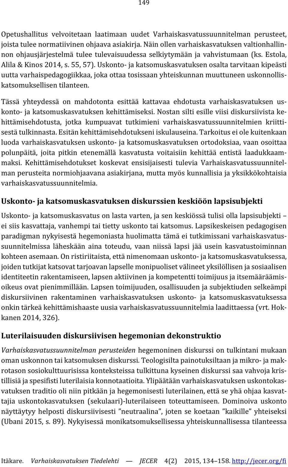 Uskonto- ja katsomuskasvatuksen osalta tarvitaan kipeästi uutta varhaispedagogiikkaa, joka ottaa tosissaan yhteiskunnan muuttuneen uskonnolliskatsomuksellisen tilanteen.