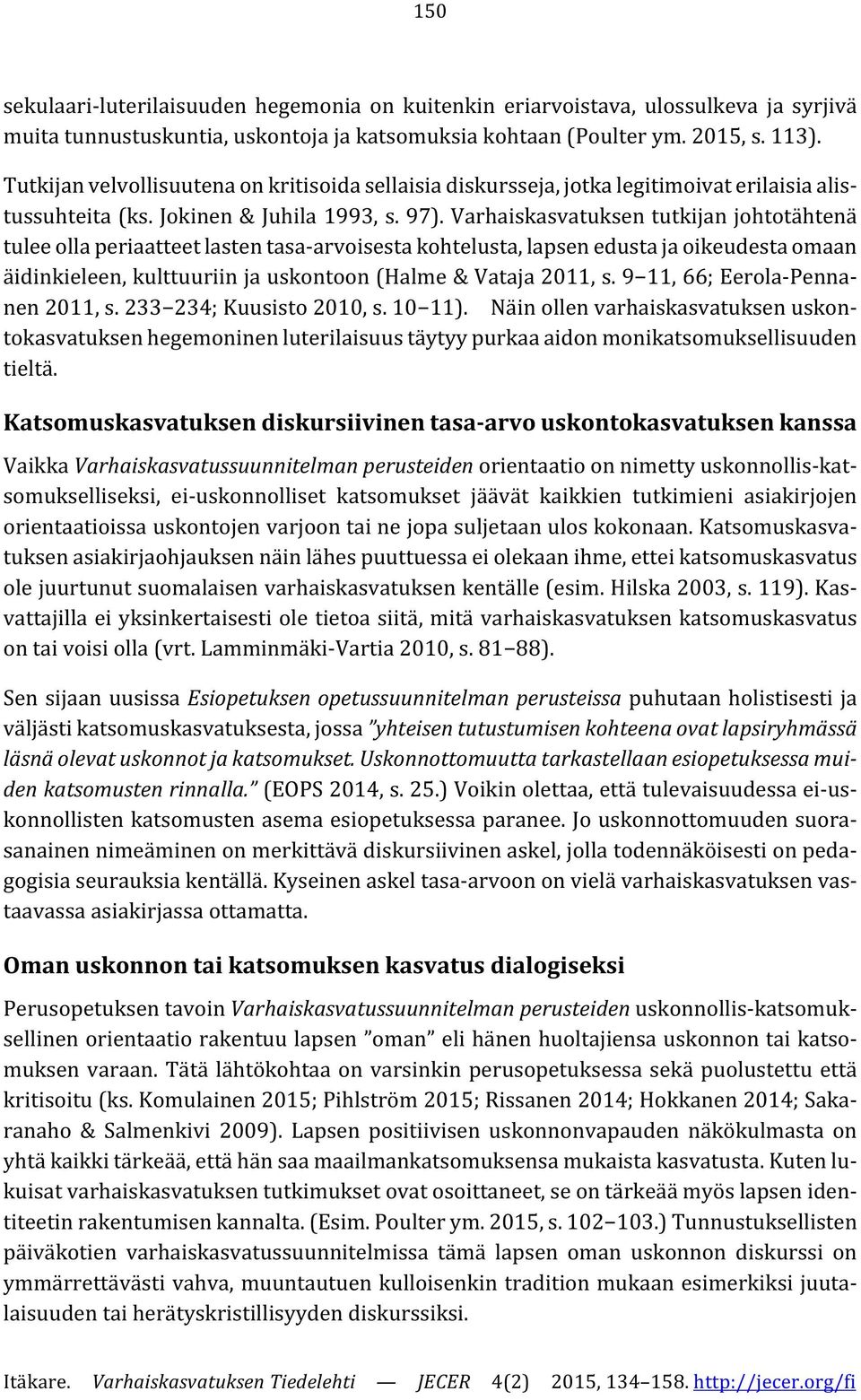 Varhaiskasvatuksen tutkijan johtotähtenä tulee olla periaatteet lasten tasa-arvoisesta kohtelusta, lapsen edusta ja oikeudesta omaan äidinkieleen, kulttuuriin ja uskontoon (Halme & Vataja 2011, s.