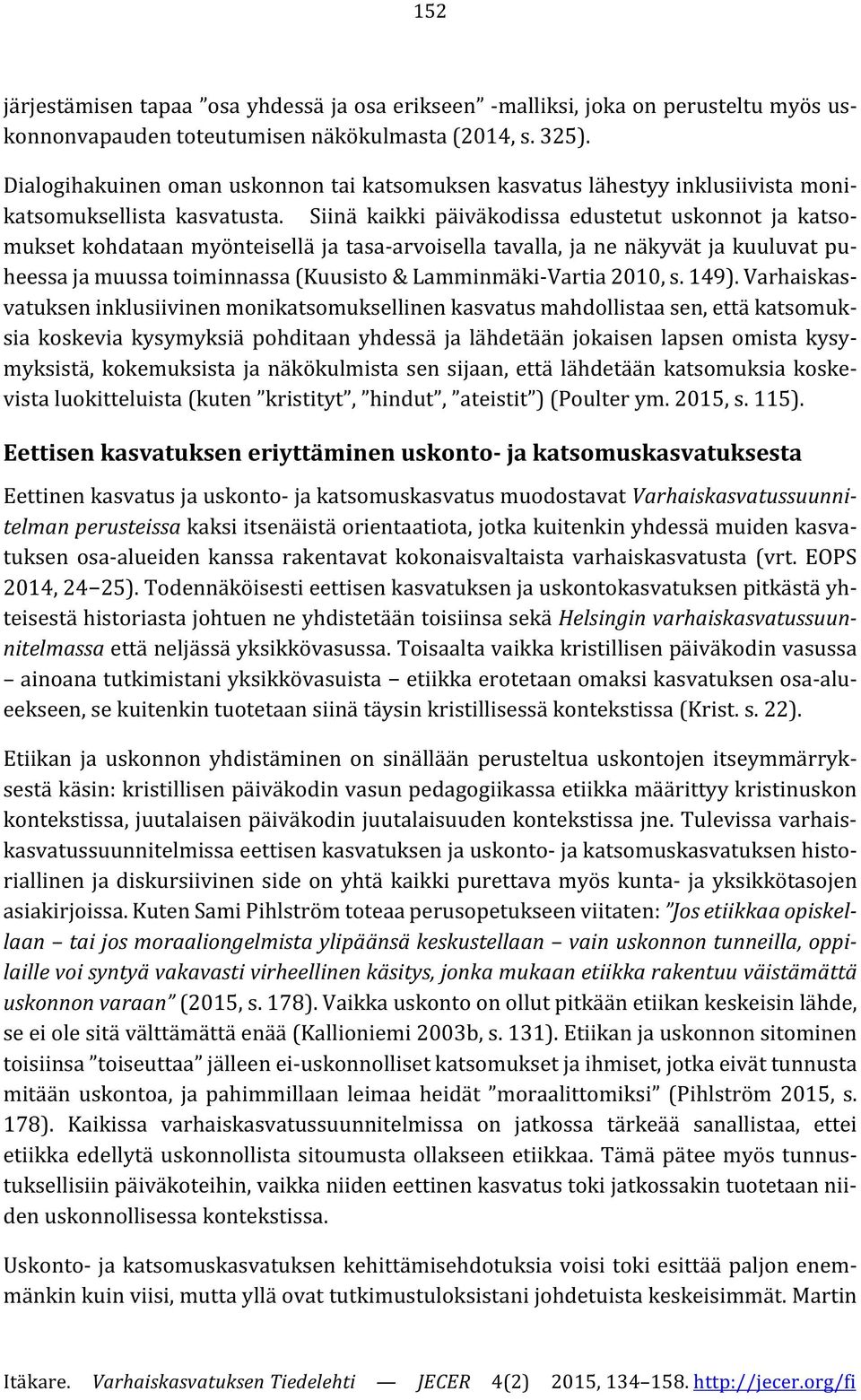 Siinä kaikki päiväkodissa edustetut uskonnot ja katsomukset kohdataan myönteisellä ja tasa-arvoisella tavalla, ja ne näkyvät ja kuuluvat puheessa ja muussa toiminnassa (Kuusisto & Lamminmäki-Vartia