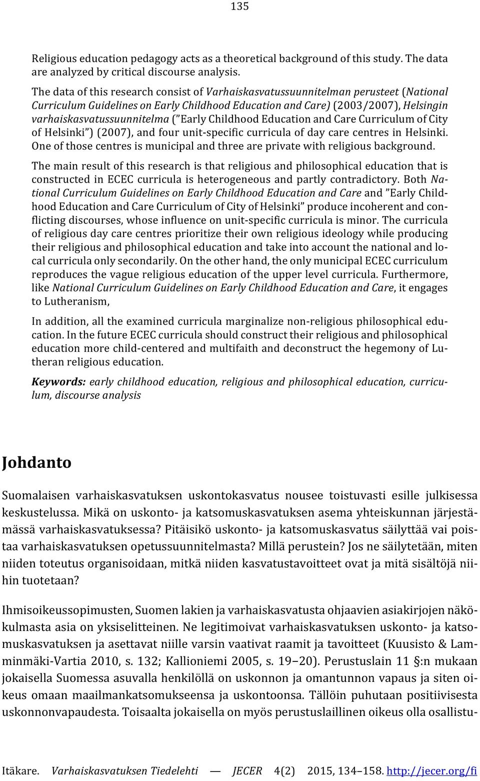 Early Childhood Education and Care Curriculum of City of Helsinki ) (2007), and four unit-specific curricula of day care centres in Helsinki.