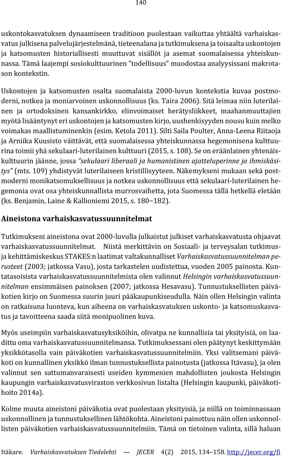 Uskontojen ja katsomusten osalta suomalaista 2000-luvun kontekstia kuvaa postmoderni, notkea ja moniarvoinen uskonnollisuus (ks. Taira 2006).