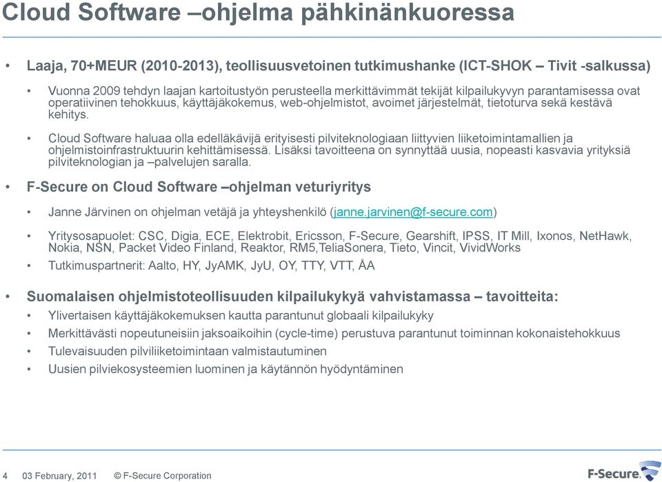 Cloud Software haluaa olla edelläkävijä erityisesti pilviteknologiaan liittyvien liiketoimintamallien ja ohjelmistoinfrastruktuurin kehittämisessä.